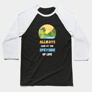 Always look at the speyside of life Baseball T-Shirt